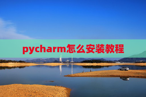 pycharm怎么安装教程 pycharm怎么安装教程